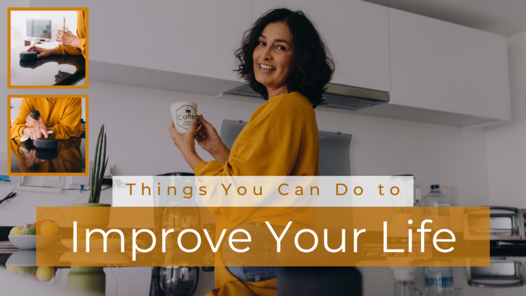 Things You Can Do to Improve Your Life Right Now Things You Can Do to Improve Your Life Right Now