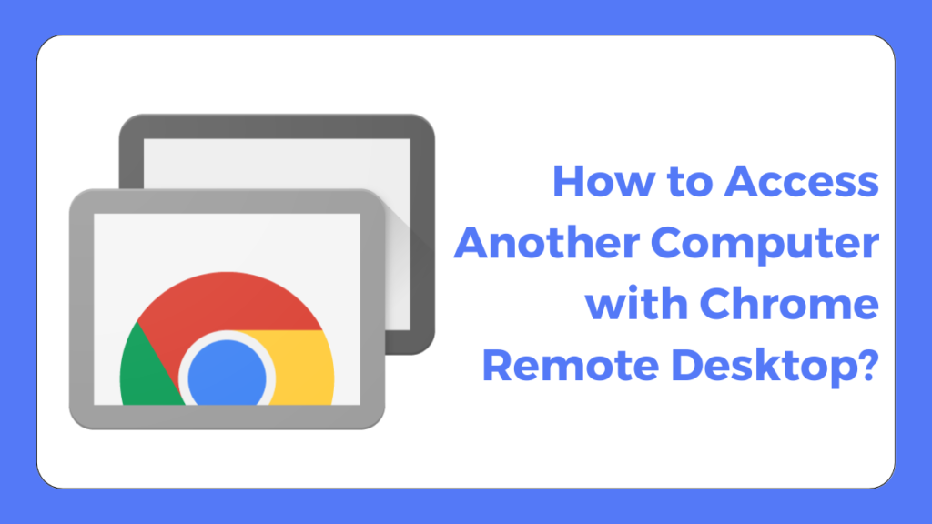 How to Access Another Computer with Chrome Remote Desktop? How to Access Another Computer with Chrome Remote Desktop