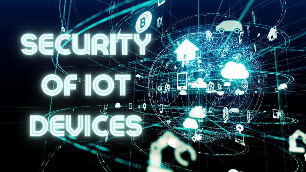 Everything You Need to Know About the Security of IoT Devices Security of IoT Devices